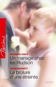Maureen Child et Jules Bennett - Un mariage chez les Hudson - La brûlure d'une étreinte.