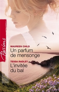 Maureen Child et Tessa Radley - Un parfum de mensonge - L'invitée du bal (Harlequin Passions).