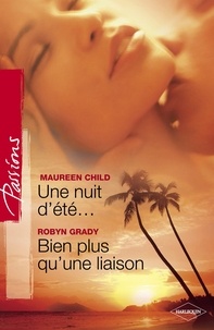 Maureen Child et Robyn Grady - Une nuit d'été... - Bien plus qu'une liaison (Harlequin Passions).