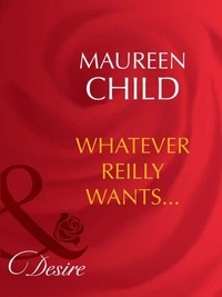 Maureen Child - Whatever Reilly Wants….