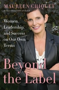 Maureen Chiquet - Beyond the Label - Women, Leadership, and Success on Our Own Terms.