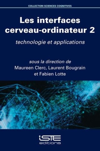 Maureen Clerc et Laurent Bougrain - Les interfaces cerveau-ordinateur - Volume 2, Technologie et applications.
