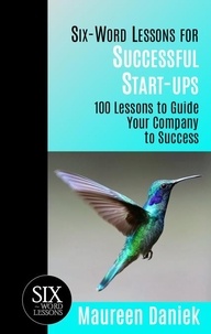  Maureen Daniek - Six-Word Lessons for Successful Start-ups - 100 Lessons to Guide your Company to Success - Six-Word Lessons, #1.
