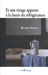 Maureen Deseille - Et son visage apparut à la lueur du réfrigérateur.