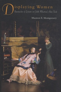 Maureen E. Montgomery - Displaying Women - Spectacles of Leisure in Edith Wharton's New York.