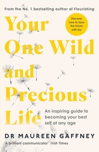 Maureen Gaffney - Your One Wild and Precious Life - An Inspiring Guide to Becoming Your Best Self At Any Age.