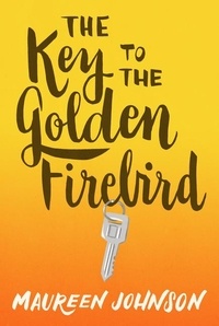 Maureen Johnson - The Key to the Golden Firebird.