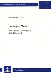 Maureen Kendrick - Converging Worlds - Play, Literacy, and Culture in Early Childhood.