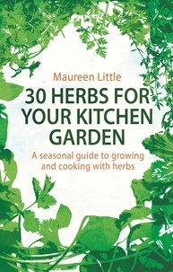 Maureen Little - 30 Herbs for Your Kitchen Garden - A seasonal guide to growing and cooking with herbs.