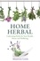 Home Herbal. Cultivating Herbs for Your Health, Home and Wellbeing