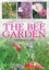 The Bee Garden. How to Create or Adapt a Garden to Attract and Nurture Bees