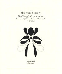 Maureen Murphy - De l'imaginaire au musée - Les arts d'Afrique à Paris et à New York (1931-2006).