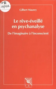 Le Reve-Eveille En Psychanalyse. De L'Imaginaire A L'Inconscient