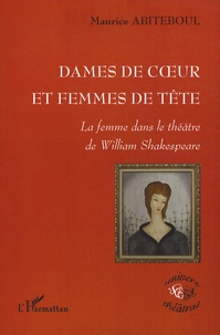 Maurice Abiteboul - Dames de coeur et femmes de tête - La femme dans le théâtre de William Shakespeare.
