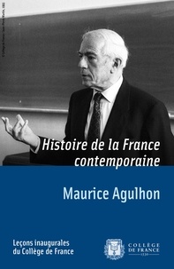 Maurice Agulhon - Histoire de la France contemporaine - Leçon inaugurale prononcée le vendredi 11 avril 1986.