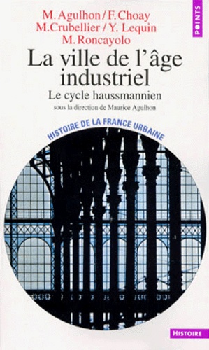 Maurice Agulhon et Georges Duby - La Ville De L'Age Industriel. Le Cycle Haussmannien.