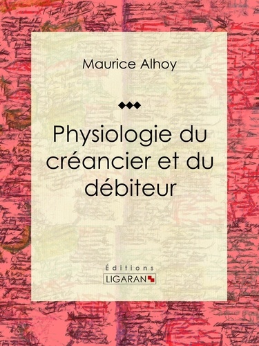  Maurice Alhoy et  Janet-Lange - Physiologie du créancier et du débiteur.