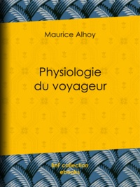 Maurice Alhoy et  Janet-Lange - Physiologie du voyageur.