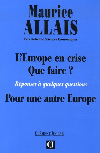 Maurice Allais - L'Europe en crise, que faire ? - Réponses à quelques questions, pour une autre europe.