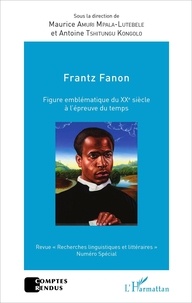 Maurice Amuri Mpala-Lutebele et Antoine Tshitungu Kongolo - Frantz Fanon - Figure emblématique du XXe siècle à l'épreuve du temps.