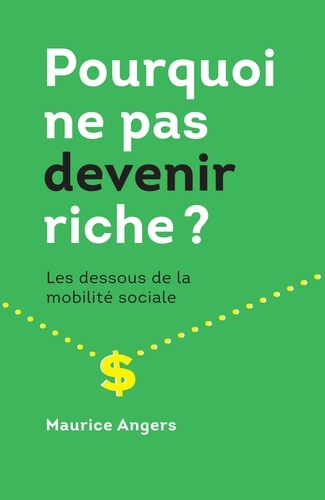 Maurice Angers - Pourquoi ne pas devenir riche ? - Les dessous de la mobilité sociale.