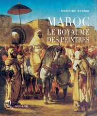 Maurice Arama - Maroc, le royaume des peintres.