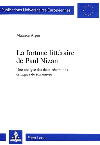 Maurice Arpin - La fortune littéraire de Paul Nizan - Une analyse des deux réceptions critiques de son oeuvre.