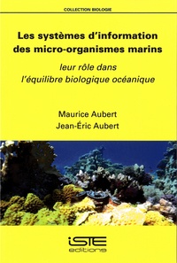 Maurice Aubert et Jean-Eric Aubert - Les systèmes d’information des micro-organismes marins - Leur rôle dans l'équilibre biologique océanique.