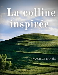 Maurice Barrès - La colline inspirée.