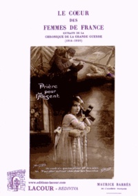 Maurice Barrès - Le coeur des femmes de France - Extraits de La chronique de la Grande Guerre (1914-1920).