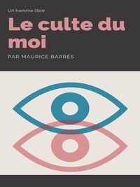 Maurice Barrès - Le Culte du Moi - 2. Un homme libre.