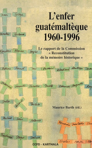 Maurice Barth - L'enfer guatémaltèque 1960-1996. - Le rapport de la Commission " Reconstitution de la mémoire historique ".