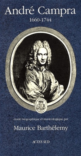 Maurice Barthélemy - André Campra, 1660-1744 - Etude biographique et musicologique.