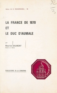 Maurice Baumont - La France de 1870 et le duc d'Aumale.