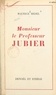Maurice Bedel - Monsieur le Professeur Jubier.
