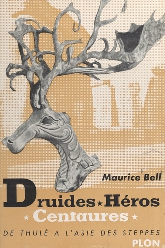 Druides, héros, centaures : de Thulé à l'Asie des steppes. Avec 46 illustrations hors texte, 50 illustrations dans le texte et une carte en dépliant
