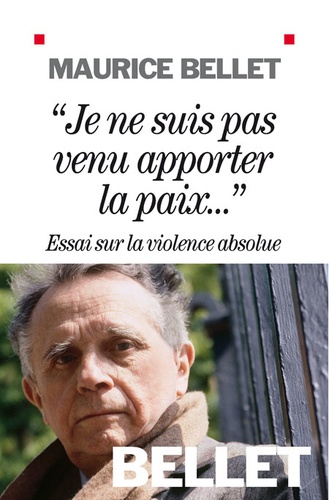 Maurice Bellet - "Je ne suis pas venu apporter la paix" - Essai sur la violence absolue.