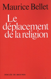 Maurice Bellet - Le déplacement de la religion.