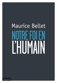 Maurice Bellet - Notre foi en l'humain.