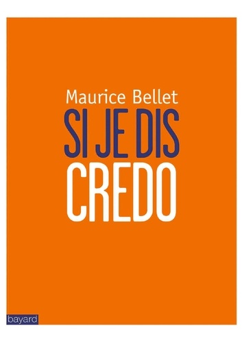Maurice Bellet - Si je dis Credo.