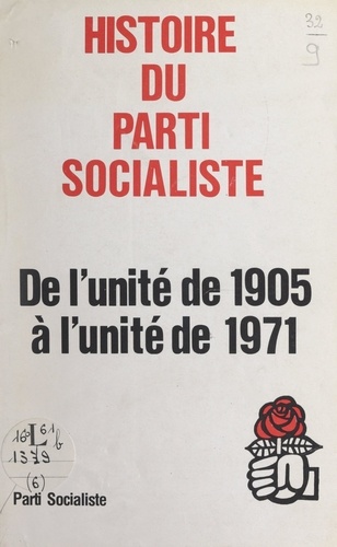 Histoire du Parti socialiste. De l'unité de 1905 à l'unité de 1971