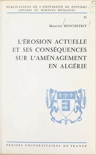Maurice Benchetrit et  Université de Poitiers - L'érosion actuelle et ses conséquences sur l'aménagement en Algérie.