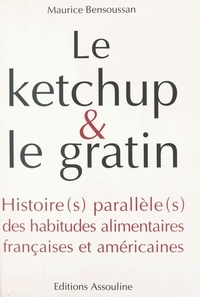 Maurice Bensoussan et Michel Dovaz - Le ketchup et le gratin : Histoire(s) parallèle(s) des habitudes alimentaires françaises et américaines.