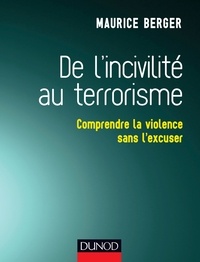 Maurice Berger - De l'incivilité au terrorisme - Comprendre la violence sans l'excuser.