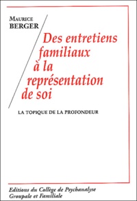 Maurice Berger - Des entretiens familiaux à la représentation de soi - La topique de la profondeur.