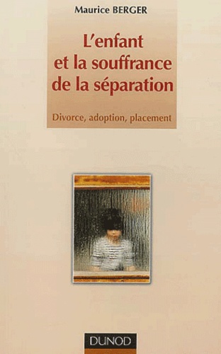 L'enfant et la souffrance de la séparation.. Divorce, adoption, placement