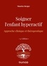 Maurice Berger - Soigner l'enfant hyperactif - Approche clinique et thérapeutique.