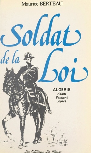 Soldat de la loi. Algérie : avant, pendant, après