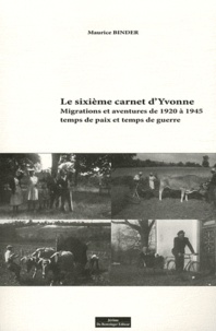 Maurice Binder - Le sixième carnet d'Yvonne - Migrations et aventures de 1920 à 1945, temps de paix et temps de guerre.