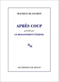 Maurice Blanchot - Après coup. (précédé par) Le Ressassement éternel.